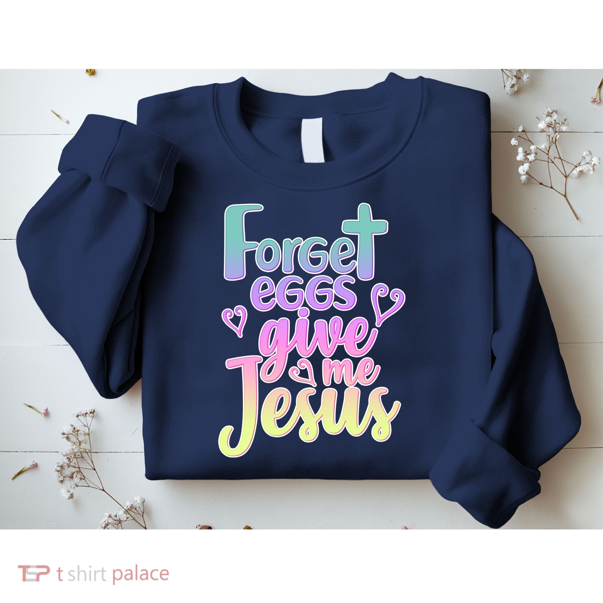 Forget Eggs Give Me Jesus Sweatshirt
