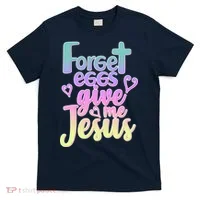 Forget Eggs Give Me Jesus T-Shirt thumb 0