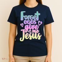 Forget Eggs Give Me Jesus T-Shirt thumb 4