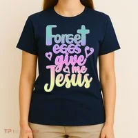 Forget Eggs Give Me Jesus T-Shirt thumb 4