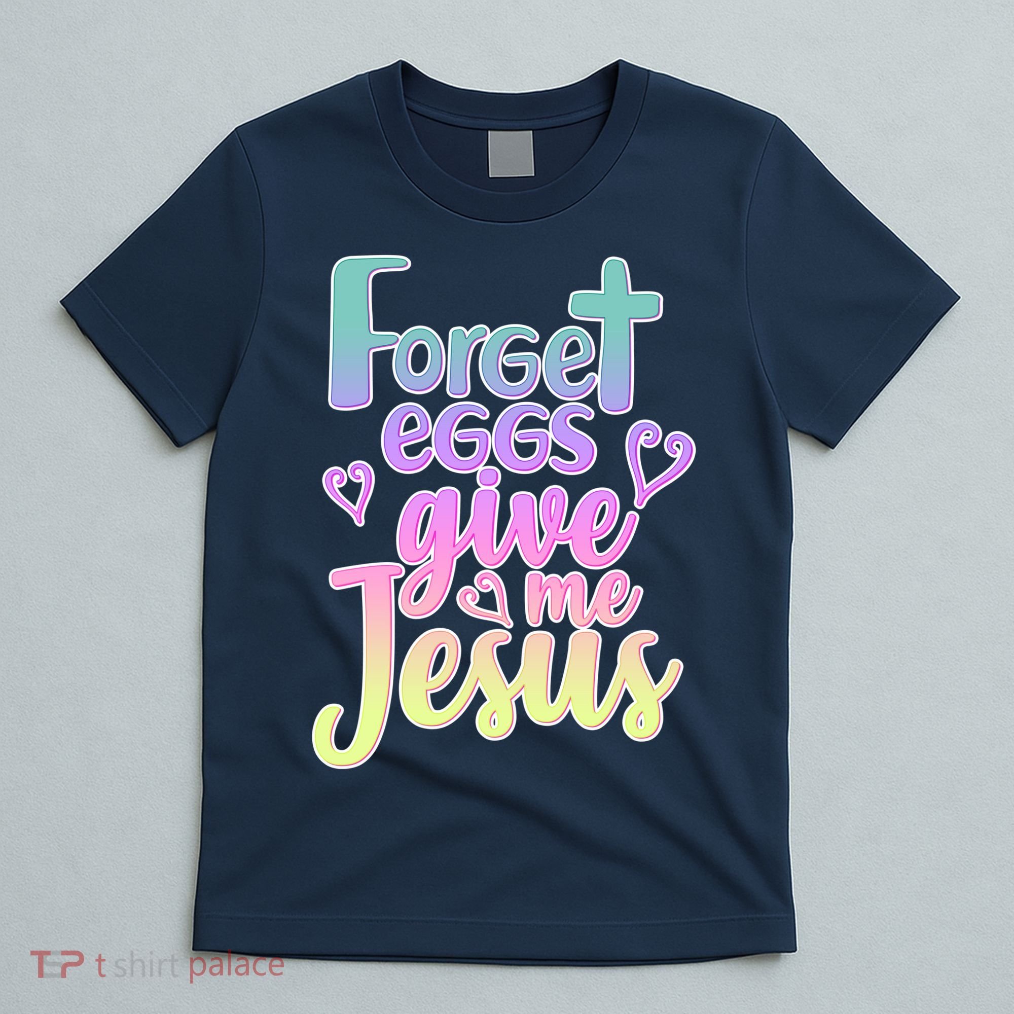 Forget Eggs Give Me Jesus T-Shirt