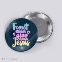 Forget Eggs Give Me Jesus Button thumb 0