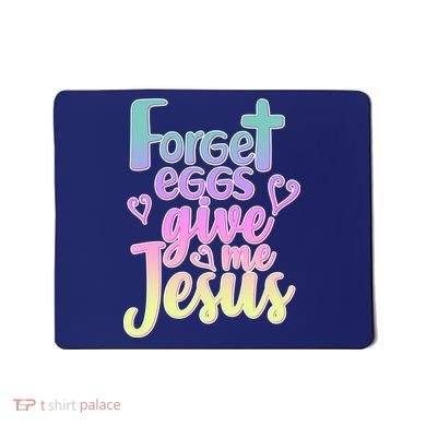 Forget Eggs Give Me Jesus Mousepad