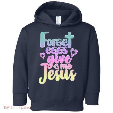 Forget Eggs Give Me Jesus Toddler Hoodie