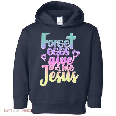 Forget Eggs Give Me Jesus Toddler Hoodie