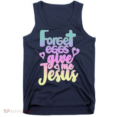 Forget Eggs Give Me Jesus Tank Top
