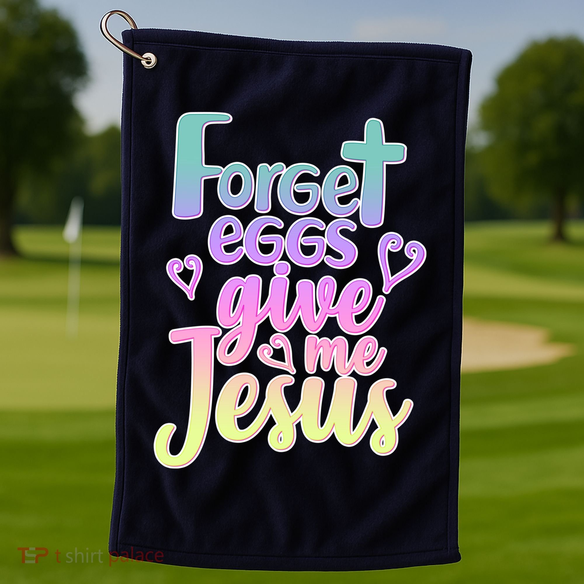 Forget Eggs Give Me Jesus Golf Towel