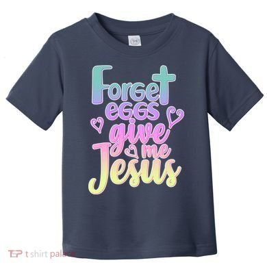 Forget Eggs Give Me Jesus Toddler T-Shirt