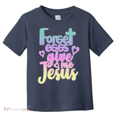 Forget Eggs Give Me Jesus Toddler T-Shirt
