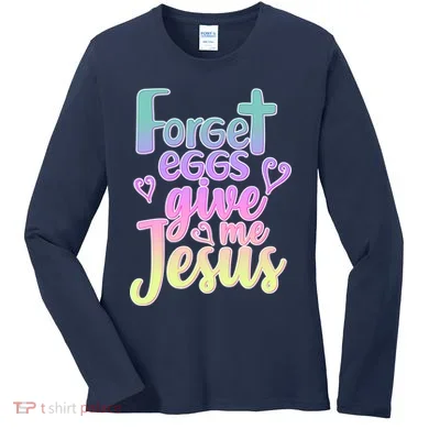 Forget Eggs Give Me Jesus Women's Long Sleeve Shirt