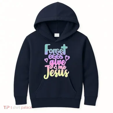 Forget Eggs Give Me Jesus Kids Hoodie