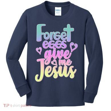 Forget Eggs Give Me Jesus Kids Long Sleeve Shirt