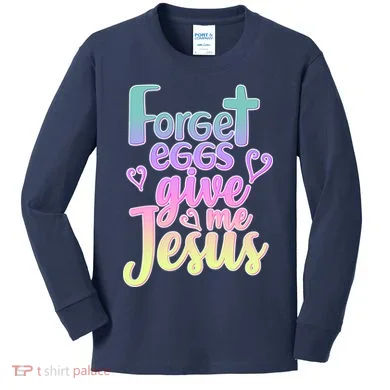 Forget Eggs Give Me Jesus Kids Long Sleeve Shirt