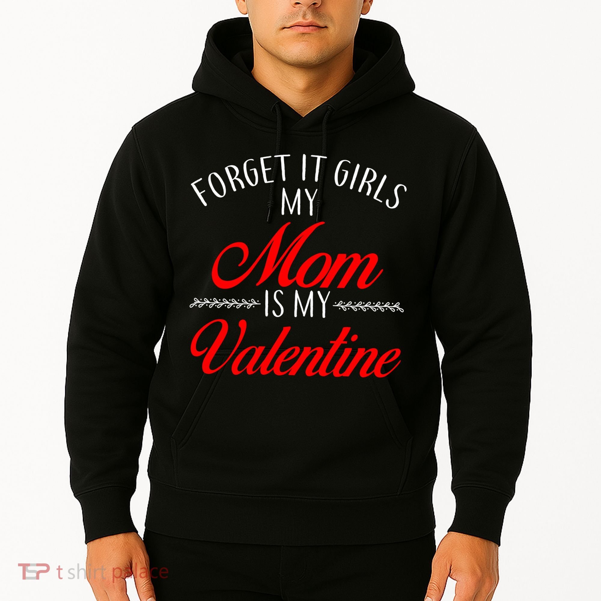 Forget It Girls My Mom Is My Valentine Hoodie