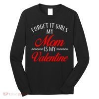 Forget It Girls My Mom Is My Valentine Long Sleeve Shirt thumb 0