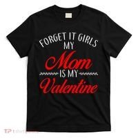 Forget It Girls My Mom Is My Valentine T-Shirt thumb 0