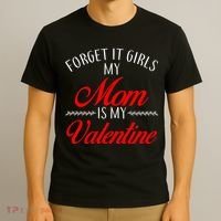 Forget It Girls My Mom Is My Valentine T-Shirt thumb 3