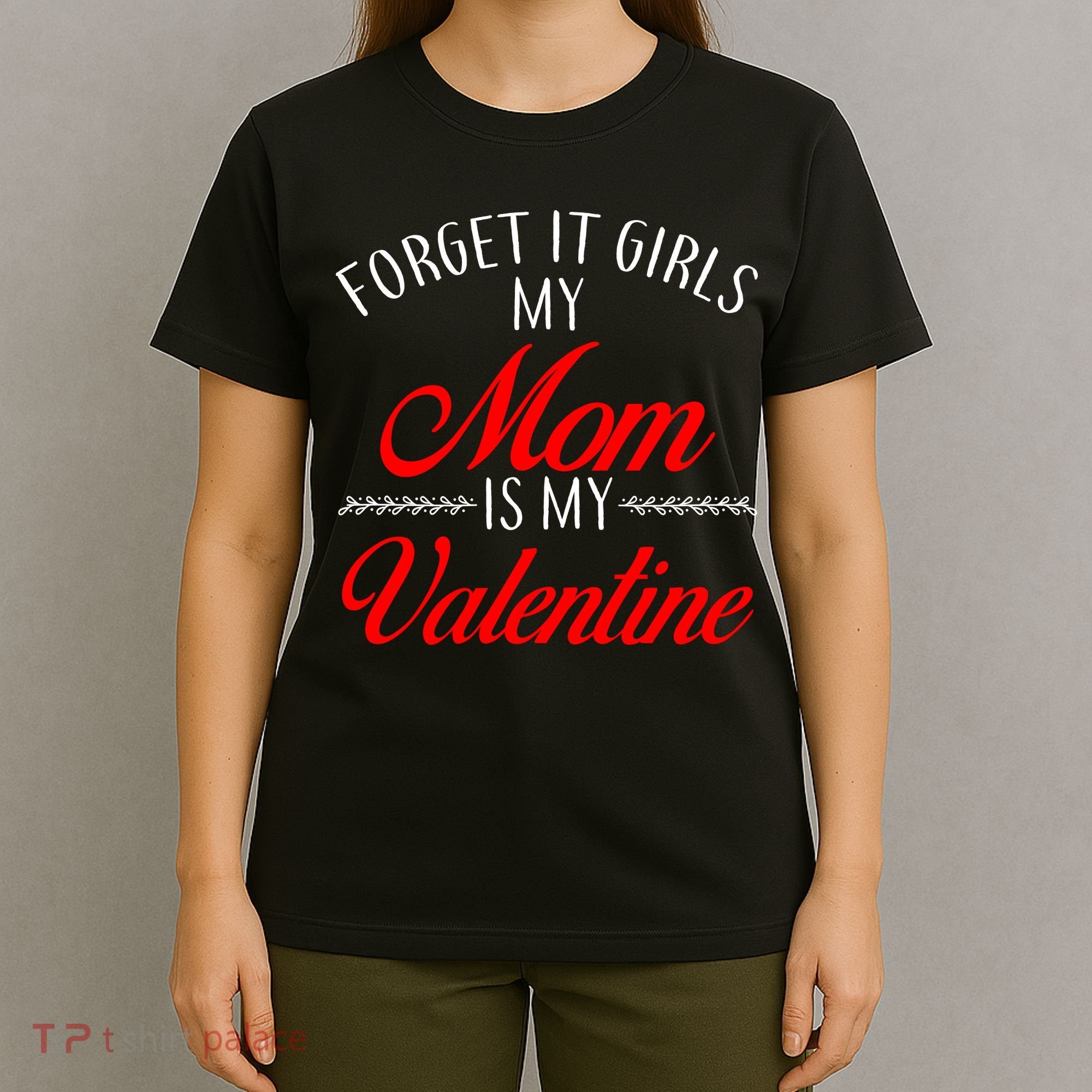 Forget It Girls My Mom Is My Valentine T-Shirt