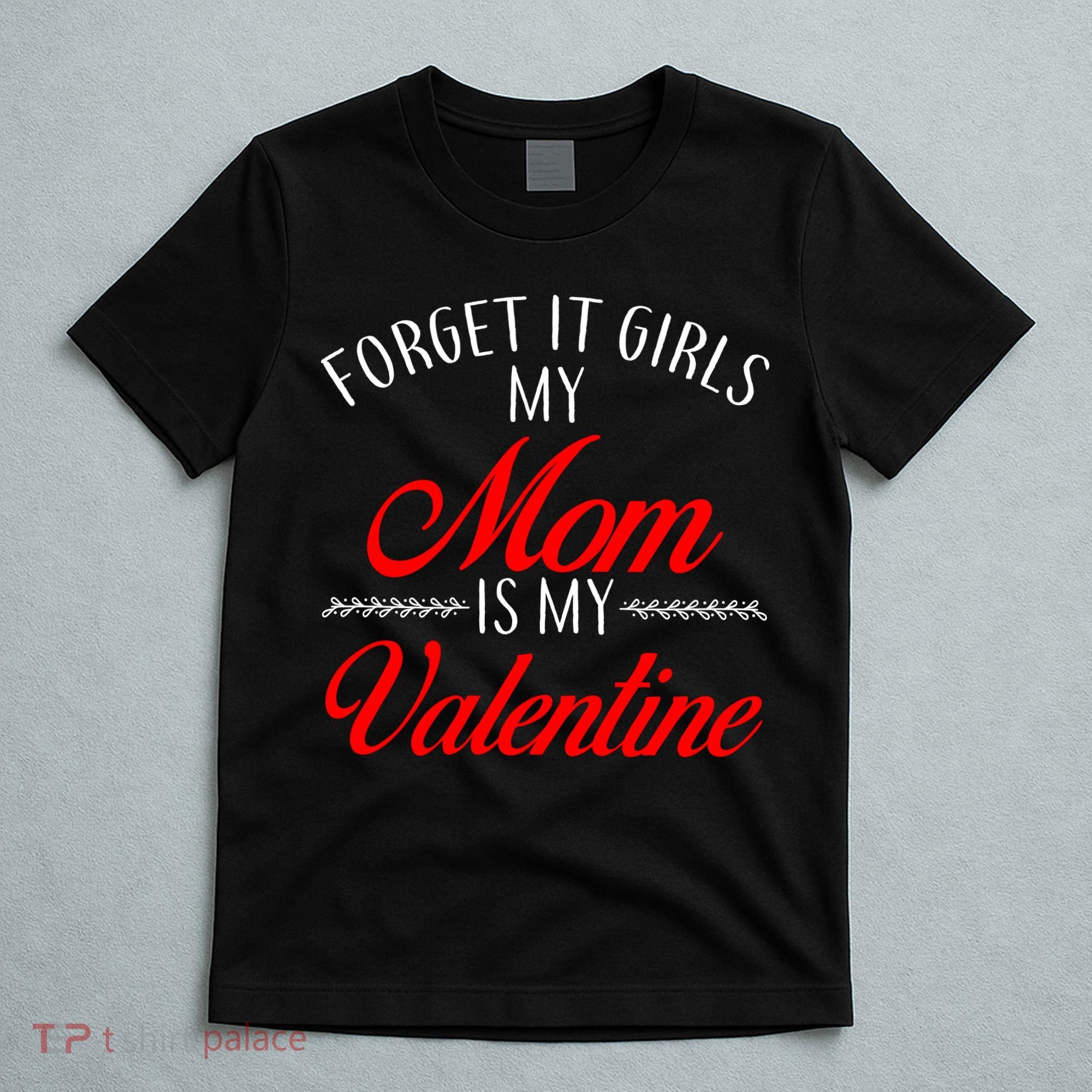 Forget It Girls My Mom Is My Valentine T-Shirt