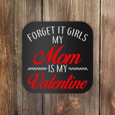 Forget It Girls My Mom Is My Valentine Coaster