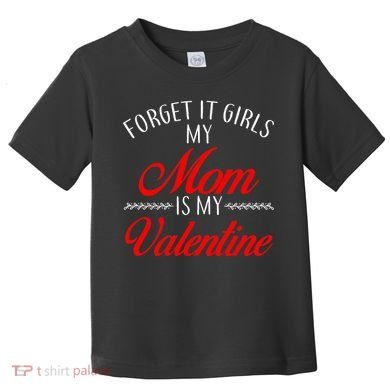 Forget It Girls My Mom Is My Valentine Toddler T-Shirt