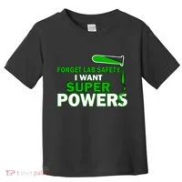Forget Lab Safety I Want Superpowers Toddler T-Shirt thumb 0