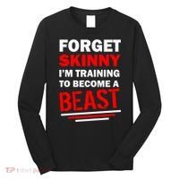 Forget Skinny I'm Training To Become A Beast Long Sleeve Shirt thumb 0