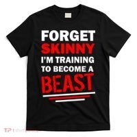Forget Skinny I'm Training To Become A Beast T-Shirt thumb 0