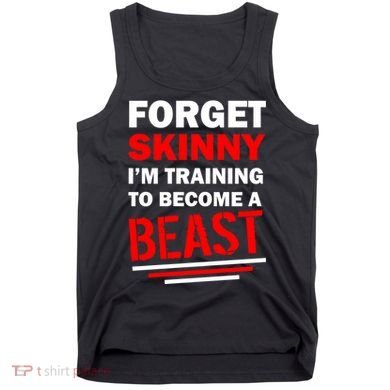 Forget Skinny I'm Training To Become A Beast Tank Top