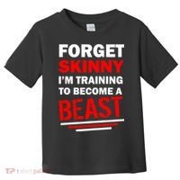 Forget Skinny I'm Training To Become A Beast Toddler T-Shirt thumb 0
