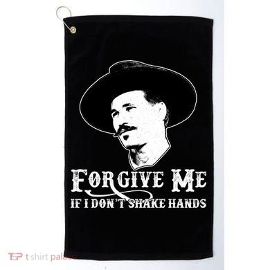 Forgive Me If I Don't Shake Hands Doc Holiday Golf Towel