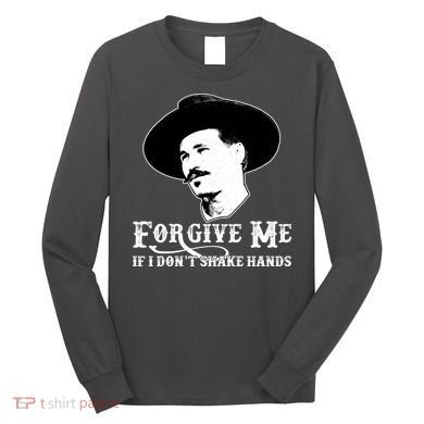 Forgive Me If I Don't Shake Hands Doc Holiday Long Sleeve Shirt