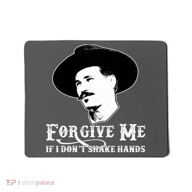 Forgive Me If I Don't Shake Hands Doc Holiday Mousepad