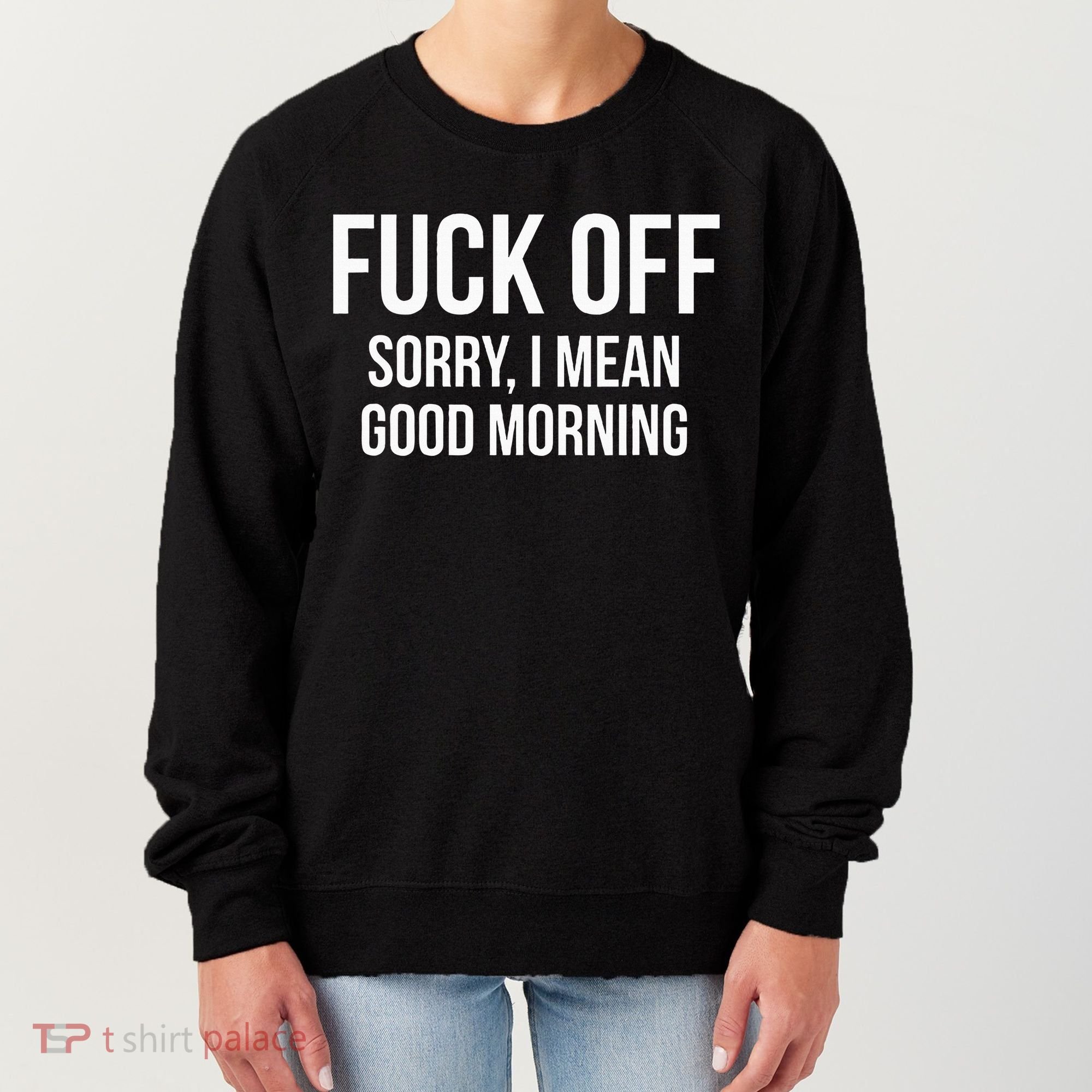 Fuck Off Sorry I Mean Good Morning Women's Sweatshirt