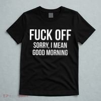 Fuck Off Sorry I Mean Good Morning T-Shirt thumb 5