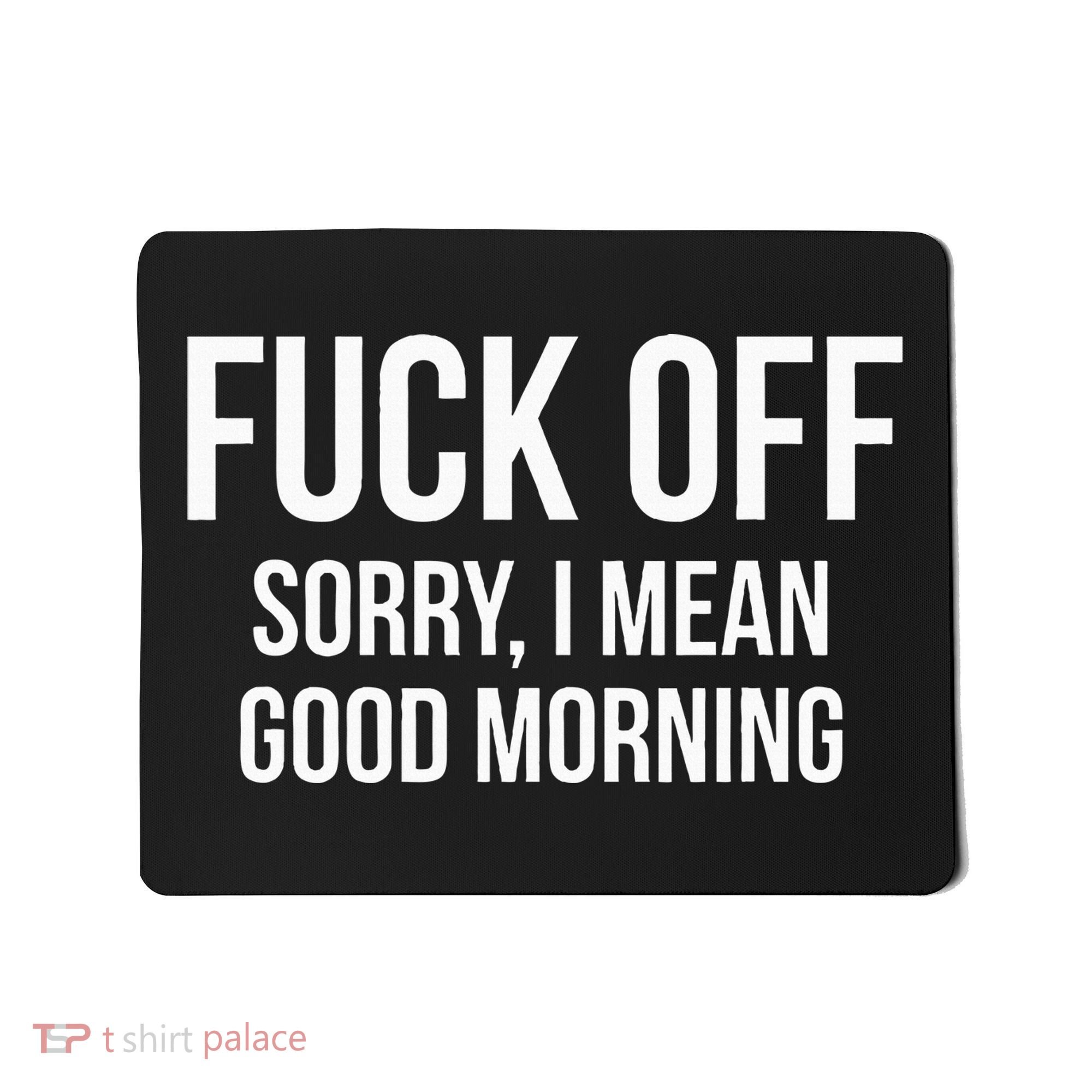 Fuck Off Sorry I Mean Good Morning Mousepad