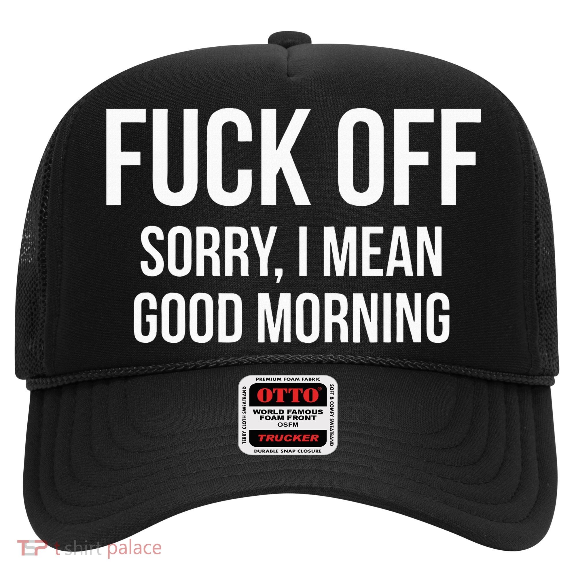 Fuck Off Sorry I Mean Good Morning Hat