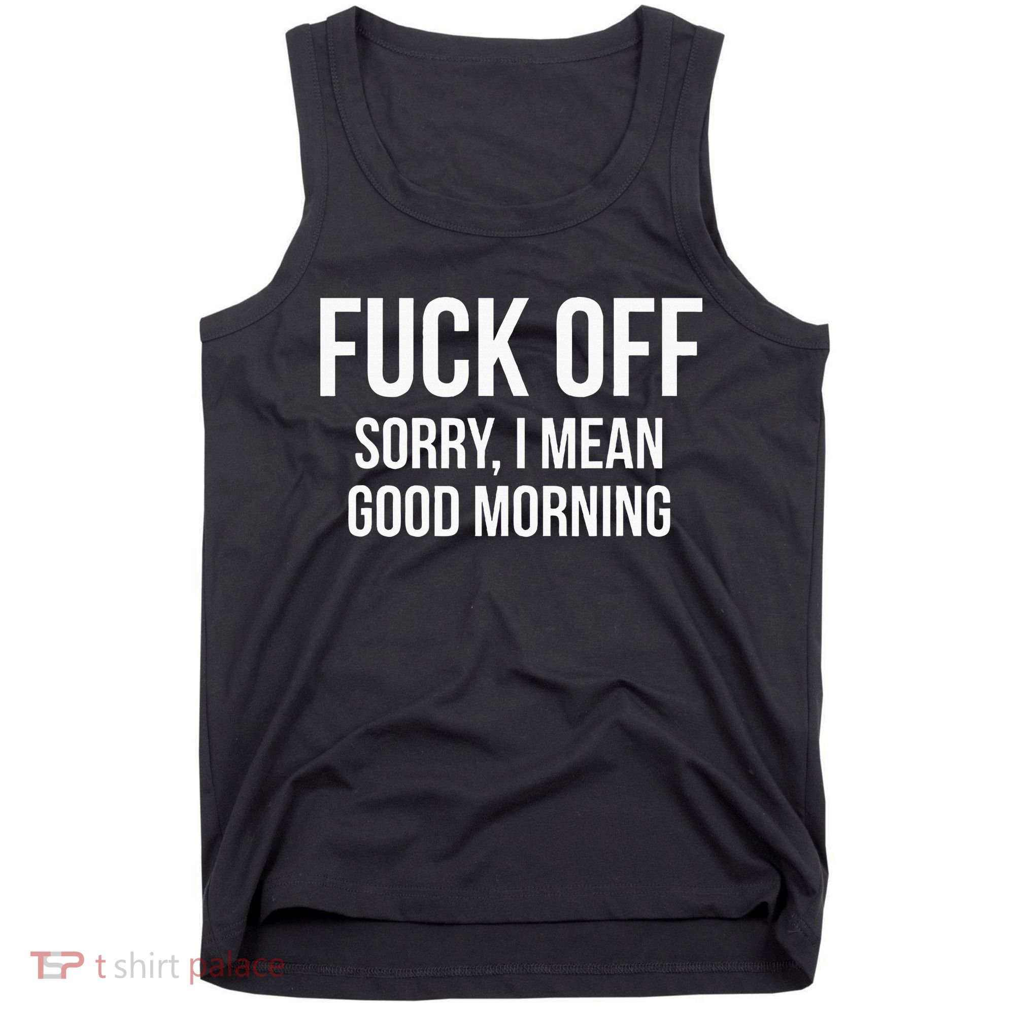 Fuck Off Sorry I Mean Good Morning Tank Top