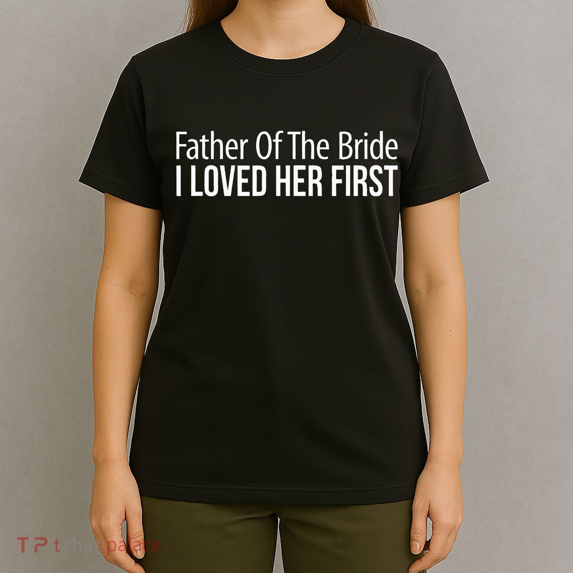 Father Of The Bride I Loved Her First T-Shirt