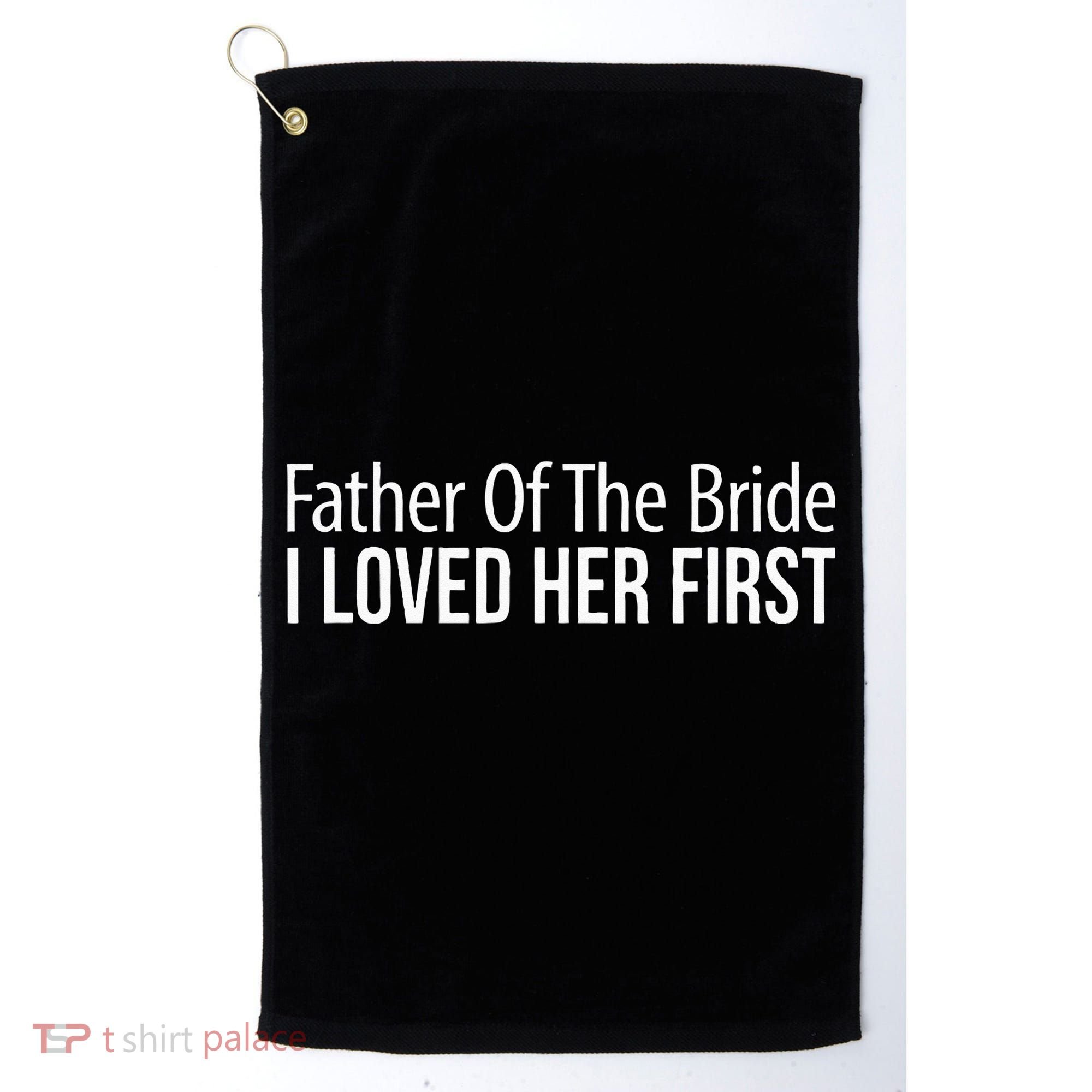 Father Of The Bride I Loved Her First Golf Towel