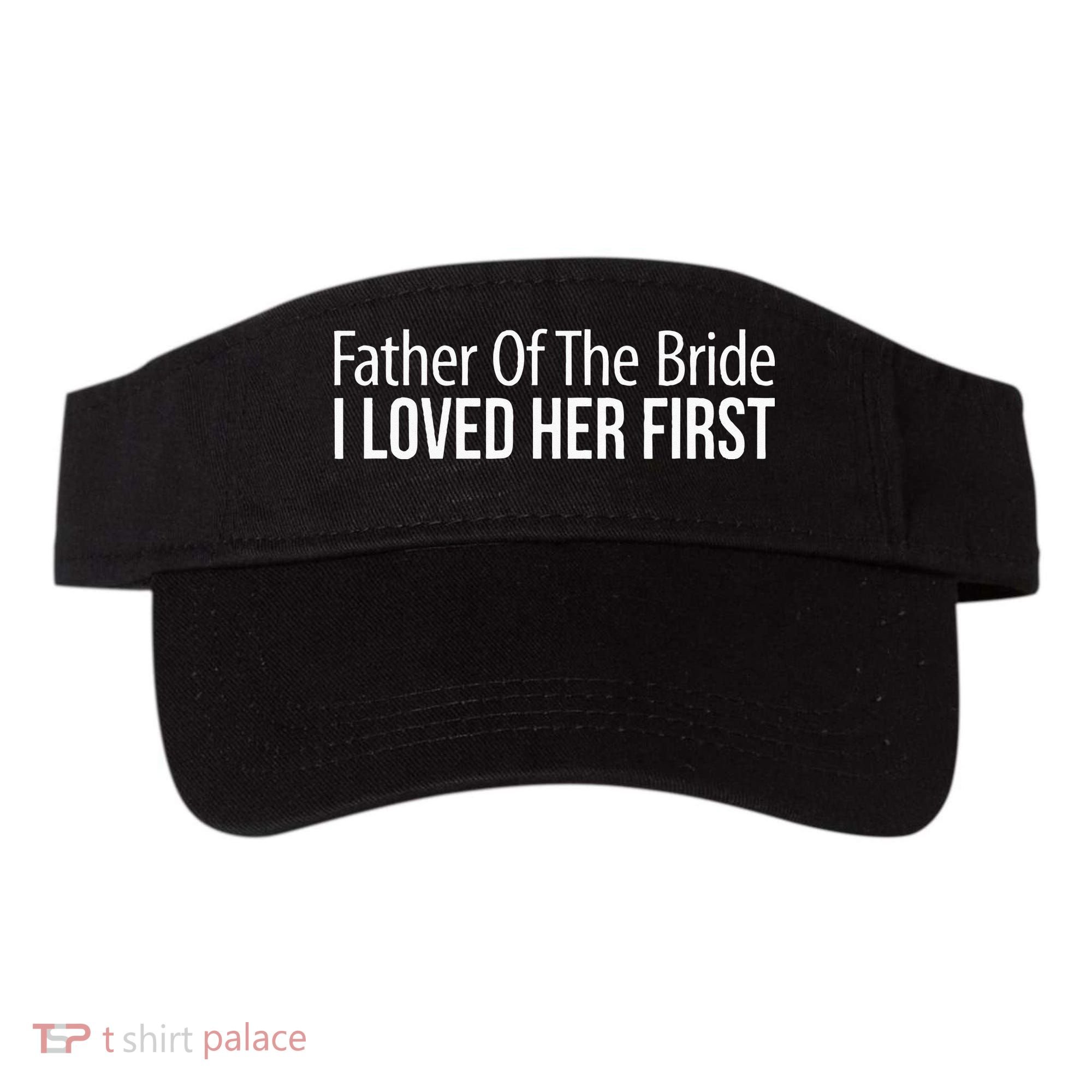 Father Of The Bride I Loved Her First Visor