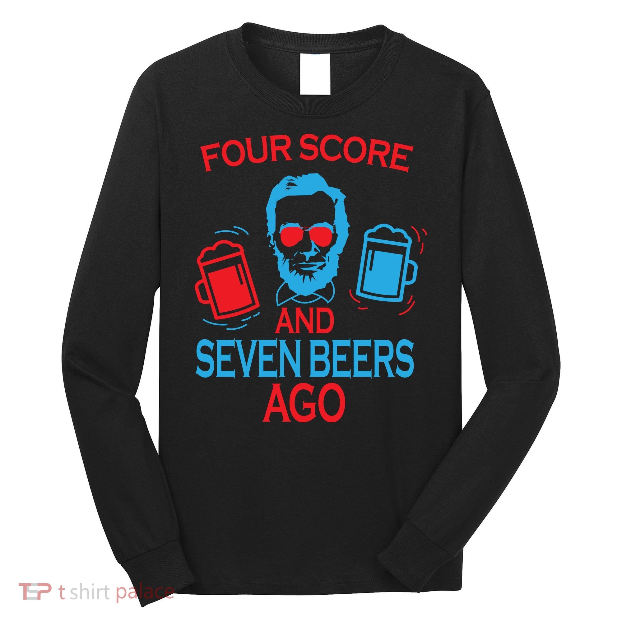 Four Score and Seven Beers Ago Long Sleeve Shirt