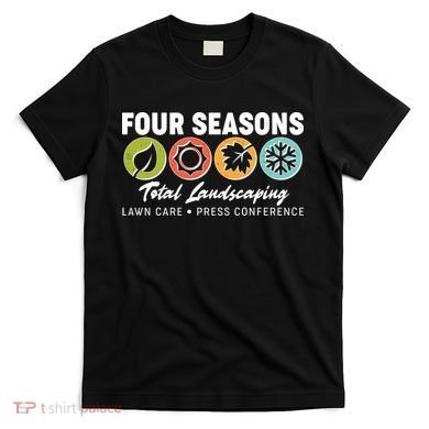 Four Seasons Total Landscaping Lawn Care Press Conference T-Shirt