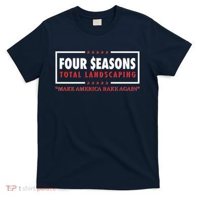 Four Seasons Total Landscaping Make America Rake Again Logo T-Shirt