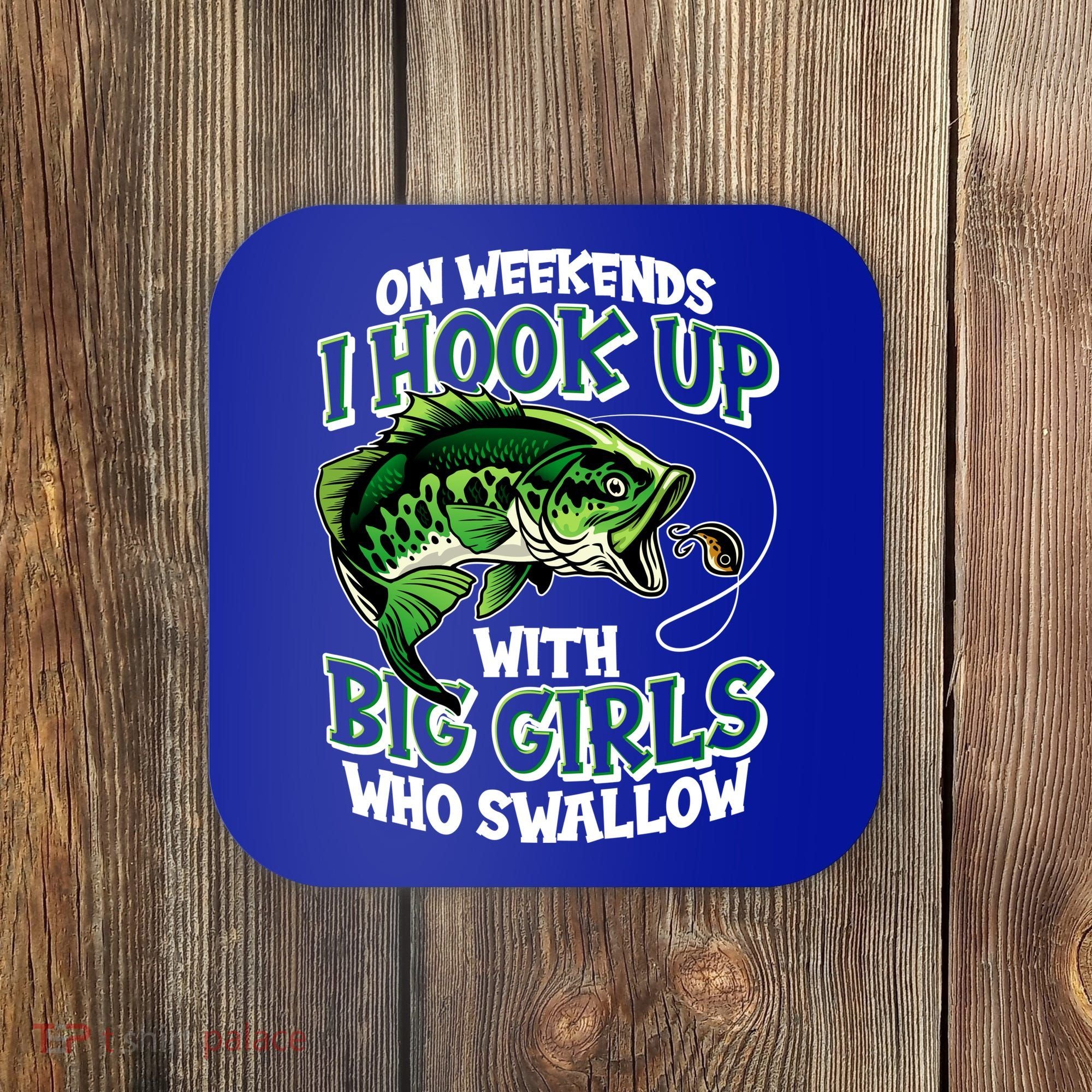 Fishing On Weekends I Hook With Big Girls Who Swallow Coaster