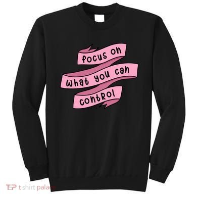 Focus On What You Can Control Sweatshirt