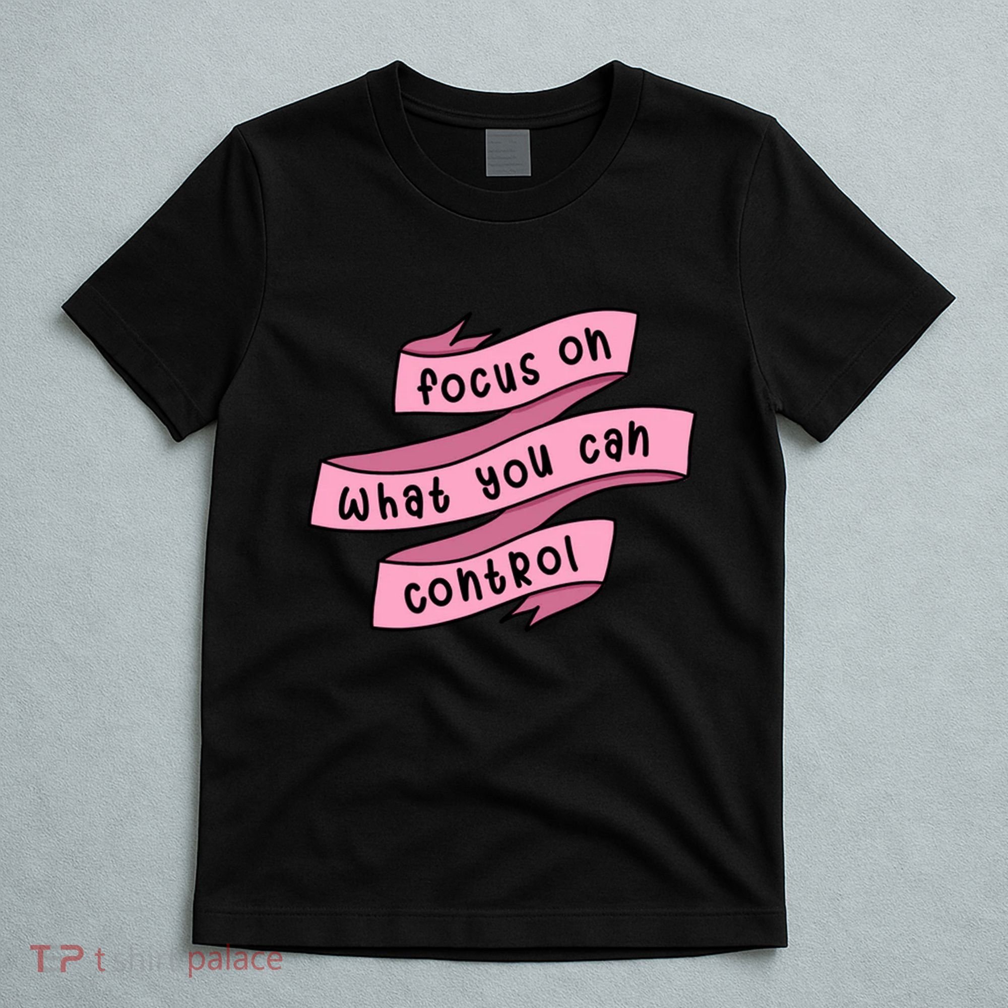 Focus On What You Can Control T-Shirt
