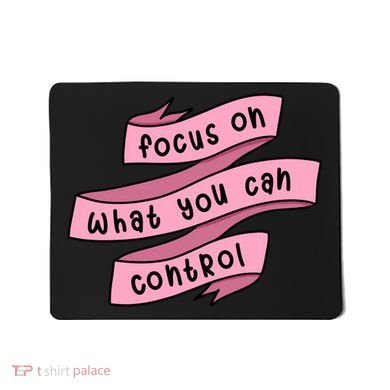 Focus On What You Can Control Mousepad