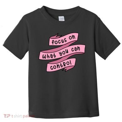 Focus On What You Can Control Toddler T-Shirt
