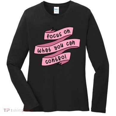 Focus On What You Can Control Women's Long Sleeve Shirt